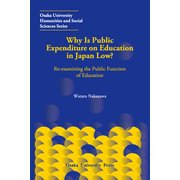 Why Is Public Expenditure on Education in Japan Low?－Re-examining the Public Function of Education(Osaka University Humanities and Social Sciences Series) [単行本]