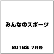 みんなのスポーツ 2016年 07月号 No.425 [雑誌]