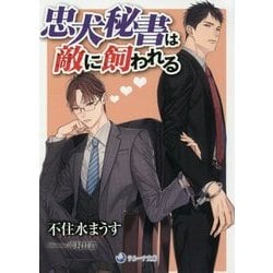 忠犬秘書は敵に飼われる(ラルーナ文庫) [文庫]