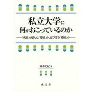 私立大学に何がおこっているのか―「成長」を超えた「発展」か、忍び寄る「破綻」か [単行本]