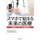 スマホで始まる未来の医療－医療+ICTの最前線 [単行本]