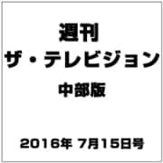 週刊 ザ・テレビジョン 中部版 2016年 7/15号 [雑誌]