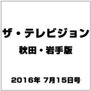 ザ テレビジョン 秋田・岩手 2016年 7/15号 [雑誌]