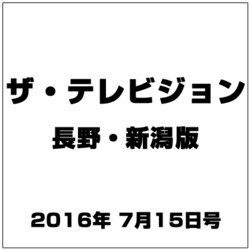 ザ・テレビジョン・長野・新潟 2016年 7/15号 [雑誌]