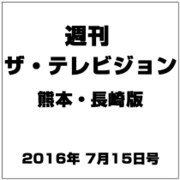 週刊 ザ・テレビジョン 熊本・長崎版 2016年 7/15号 [雑誌]