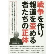 戦争を作り報道を歪める者たちの正体―事件のシナリオを見抜かねば日本は再び戦場となる! [単行本]