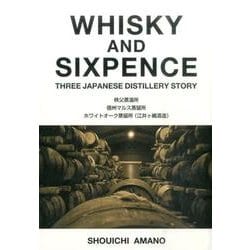 WHISKY AND SIXPENCE－THREE JAPANESE DISTILLERY STORY 秩父蒸留所信州マ [単行本]