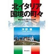 北イタリア 国境の町々―遥かなるアルプスの峠〈下〉 [単行本]