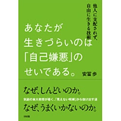 あなたが生きづらいのは「自己嫌悪」のせいである。―他人に支配されず、自由に生きる技術 [単行本]
