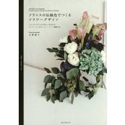 フランスの伝統色でつくるフラワーデザイン―フレンチスタイルの美しい色合わせブーケ、コンポジション、リース130作品 [単行本]