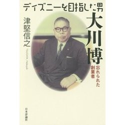 ディズニーを目指した男 大川博―忘れられた創業者 [単行本]