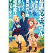普通のおっさんだけど、神さまからもらった能力で異世界を旅してくる。疲れたら転移魔法で自宅に帰る。(HJ NOVELS) [単行本]