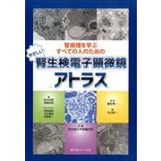 腎病理を学ぶすべての人のためのやさしい腎生検電子顕微鏡アトラス [単行本]