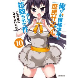 俺がお嬢様学校に「庶民サンプル」として拉致られた件 10（IDコミックス REXコミックス） [コミック]
