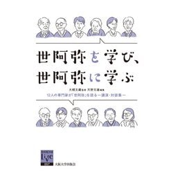 世阿弥を学び、世阿弥に学ぶ―12人の専門家が「世阿弥」を語る-講演・対談集(阪大リーブル〈57〉) [全集叢書]