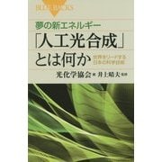 夢の新エネルギー「人工光合成」とは何か―世界をリードする日本の科学技術(ブルーバックス) [新書]