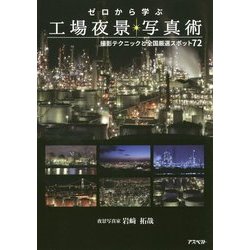ゼロから学ぶ工場夜景写真術―撮影テクニックと全国厳選スポット72 [単行本]
