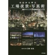 ゼロから学ぶ工場夜景写真術―撮影テクニックと全国厳選スポット72 [単行本]