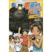 電車で行こう!―約束の列車を探せ!真岡鐵道とひみつのSL(集英社みらい文庫) [新書]