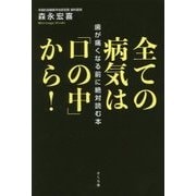全ての病気は「口の中」から!―歯が痛くなる前に絶対読む本 [単行本]