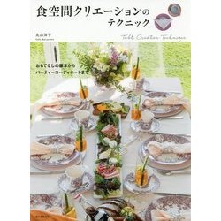 食空間クリエーションのテクニック―おもてなしの基本からパーティーコーディネートまで [単行本]