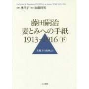 藤田嗣治 妻とみへの手紙 1913-1916〈下〉大戦下の欧州より [単行本]
