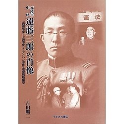 元陸軍中将遠藤三郎の肖像―「満洲事変」・上海事変・ノモンハン事件・重慶戦略爆撃 [単行本]