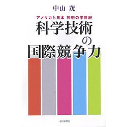 科学技術の国際競争力―アメリカと日本 相剋の半世紀(朝日選書) [全集叢書]