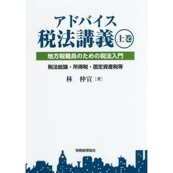 アドバイス税法講義〈上巻〉地方税職員のための税法入門―税法総論・所得税・固定資産税等 [単行本]