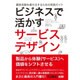 ビジネスで活かすサービスデザイン―顧客体験を最大化するための実践ガイド [単行本]