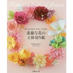 ヨドバシ Com 素敵な花の立体切り紙 紙で作る本物のような美しい花の数々 単行本 通販 全品無料配達