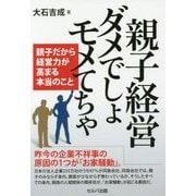 親子経営ダメでしょモメてちゃ―親子だから経営力が高まる本当のこと [単行本]