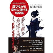 夢を斬れ!希望は捨てろ!だから"目標"は実現できる!―99%の人が知らない遊びながら幸せに儲ける新常識 [単行本]