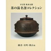 不言堂坂本五郎 茶の湯名釜コレクション―鎌倉・室町・桃山他 [単行本]