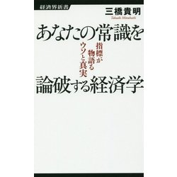 あなたの常識を論破する経済学―指標が物語るウソと真実(経済界新書) [新書]