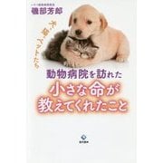 動物病院を訪れた小さな命が教えてくれたこと [単行本]