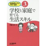学校と家庭で育てる生活スキル(発達障害の子の子育て相談〈3〉) [単行本]