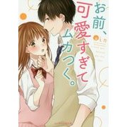 お前、可愛すぎてムカつく。(ケータイ小説文庫―野いちご) [文庫]