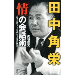 田中角栄「情」の会話術―相手を熱くし、人を動かす言葉の極意 [単行本]
