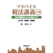 アドバイス税法講義〈下巻〉地方税職員のための税法入門―法人税・消費税・相続税 [単行本]