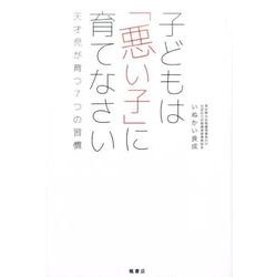 子どもは「悪い子」に育てなさい　天才児が育つ７つの習慣 [単行本]