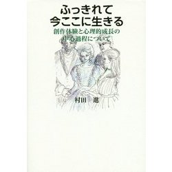 ふっきれて今ここに生きる―創作体験と心理的成長の中心過程について [単行本]