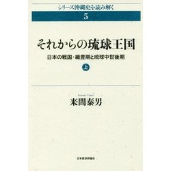 それからの琉球王国〈上〉―日本の戦国・織豊期と琉球中世後期(シリーズ沖縄史を読み解く〈5〉) [単行本]