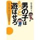 男の子はもっと遊ばせろ!―わが子を賢く育てる松永式育児本 [単行本]