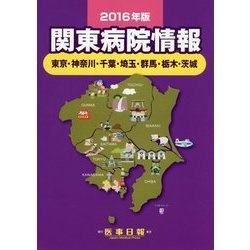 関東病院情報―東京・神奈川・千葉・埼玉・群馬・栃木・茨城〈2016年版〉 第35版 [全集叢書]