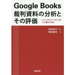 Google Books裁判資料の分析とその評価―ナショナルアーカイブはどう創られるか [単行本]