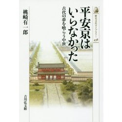 平安京はいらなかった―古代の夢を喰らう中世(歴史文化ライブラリー) [全集叢書]