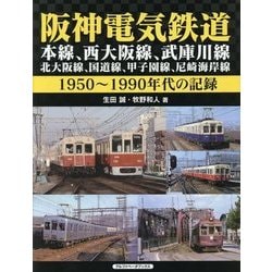 阪神電気鉄道―本線、西大阪線、武庫川線、北大阪線、国道線、甲子園線、尼崎海岸線 1950-1990年代の記録 [単行本]