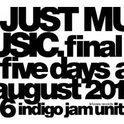 indigo jam unit／JUST MUSIC. Final Five Days August 2016 [DVD]