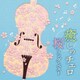 癒しのチェロ～桜ソング・ベスト